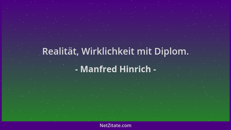 Manfred Hinrich - Realität, Wirklichkeit mit Diplom....