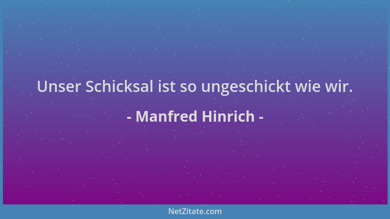 Manfred Hinrich - Unser Schicksal ist so ungeschickt wie wir....