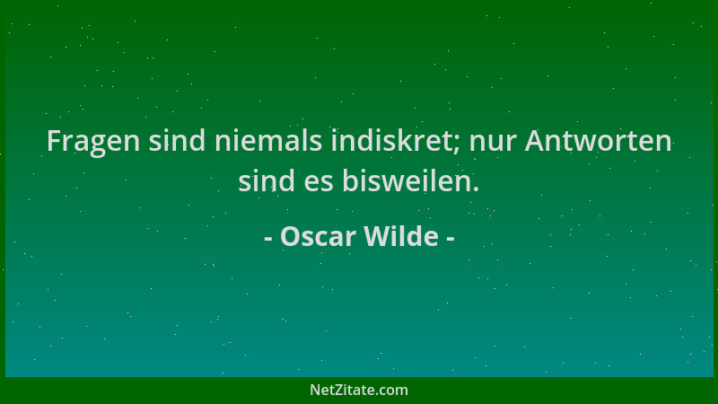 Oscar Wilde - Fragen sind niemals indiskret; nur Antworten sind es bisweilen....