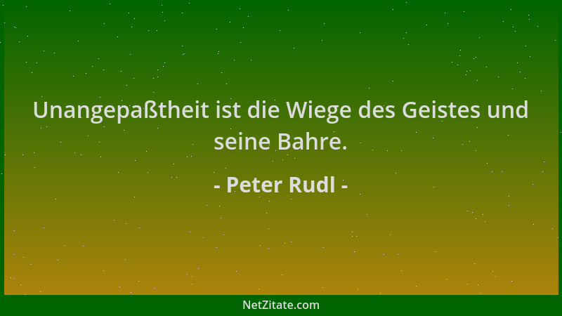 Peter Rudl - Unangepaßtheit ist die Wiege des Geistes und seine Bahre....