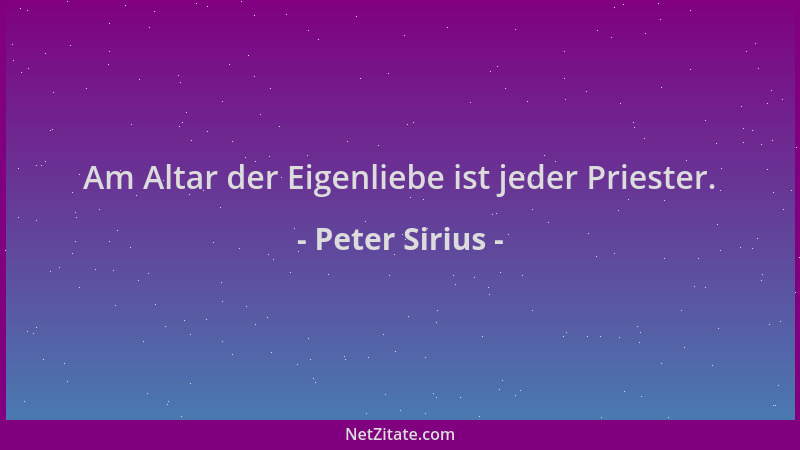 Peter Sirius - Am Altar der Eigenliebe ist jeder Priester....