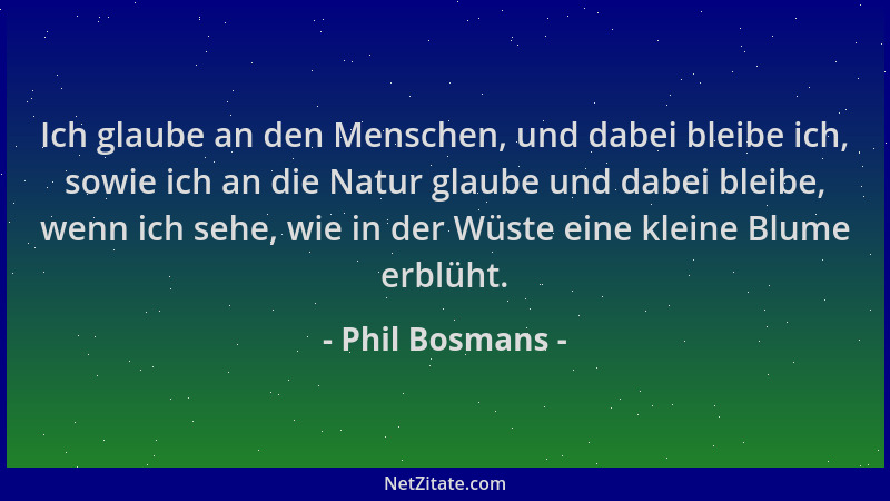 Phil Bosmans - Ich glaube an den Menschen, und dabei bleibe ich, sowie ich an die Natur glaube und dabei bleibe, wenn ich s...
