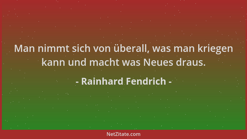 Rainhard Fendrich - Man nimmt sich von überall, was man kriegen kann und macht was Neues draus....
