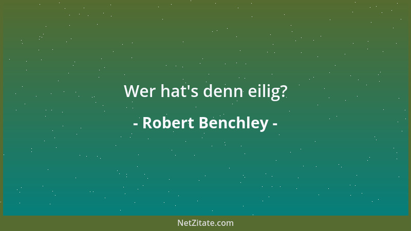 Robert Benchley - Wer hat 's denn eilig?...