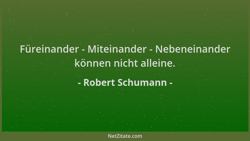 Robert Schumann - Füreinander - Miteinander - Nebeneinander können nicht alleine....
