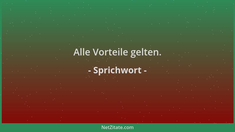 Sprichwort - Alle Vorteile gelten....