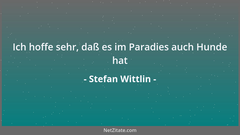 Stefan Wittlin - Ich hoffe sehr, daß es im Paradies auch Hunde hat...