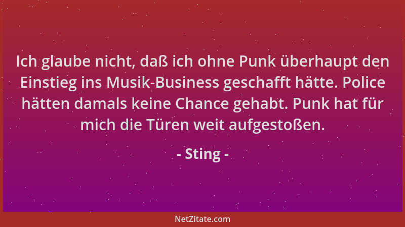 Sting - Ich glaube nicht, daß ich ohne Punk überhaupt den Einstieg ins Musik-Business geschafft hätte. Police hätten damals...