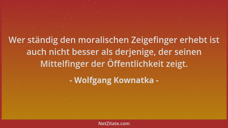 Wolfgang Kownatka - Wer ständig den moralischen Zeigefinger erhebt ist auch nicht besser als derjenige, der seinen Mittelfi...