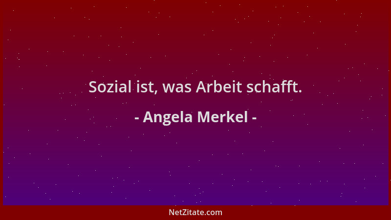 Angela Merkel - Sozial ist, was Arbeit schafft....