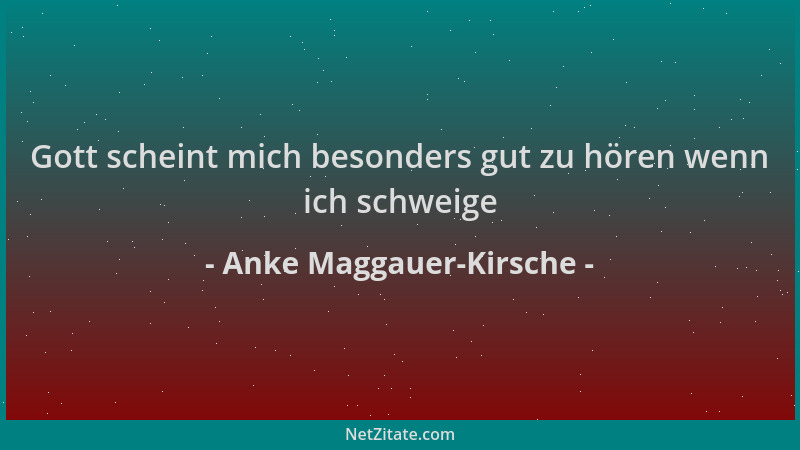 Anke Maggauer-Kirsche - Gott scheint mich besonders gut zu hören wenn ich schweige...