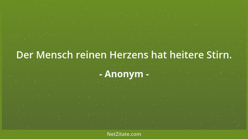 Anonym - Der Mensch reinen Herzens hat heitere Stirn....