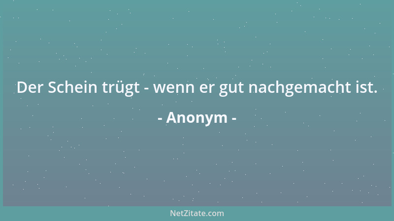 Anonym - Der Schein trügt - wenn er gut nachgemacht ist....