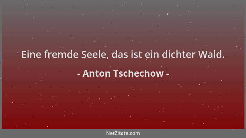 Anton Tschechow - Eine fremde Seele, das ist ein dichter Wald....