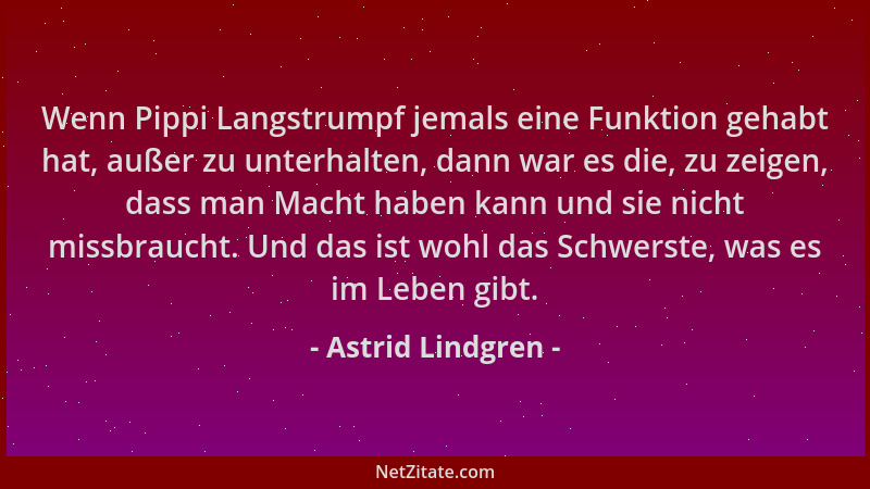 Astrid Lindgren - Wenn Pippi Langstrumpf jemals eine Funktion gehabt hat, außer zu unterhalten, dann war es die, zu zeigen,...