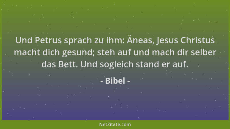 Bibel - Und Petrus sprach zu ihm: Äneas, Jesus Christus macht dich gesund; steh auf und mach dir selber das Bett. Und sogle...