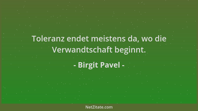 Birgit Pavel - Toleranz endet meistens da, wo die Verwandtschaft beginnt....