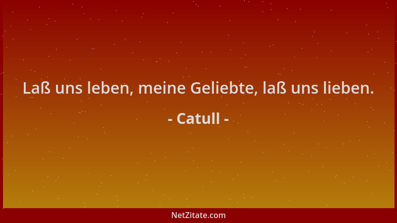 Catull - Laß uns leben, meine Geliebte, laß uns lieben....