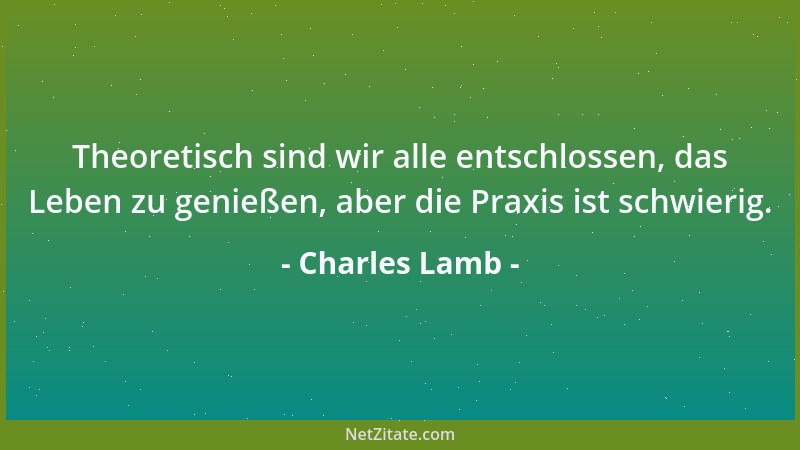 Charles Lamb - Nichts ist geschmackloser als die ganze Selbstgefälligkeit und Zufriedenheit, die aus den Gesichtern eines n...