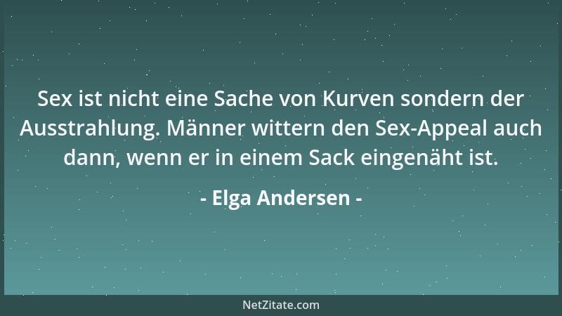Elga Andersen - Sex ist nicht eine Sache von Kurven sondern der Ausstrahlung. Männer wittern den Sex-Appeal auch dann, wenn...