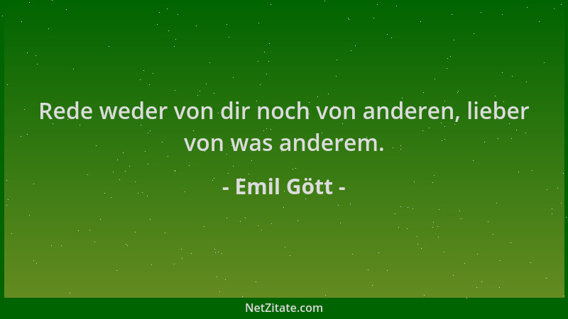 Emil Gött - Rede weder von dir noch von anderen, lieber von was anderem....