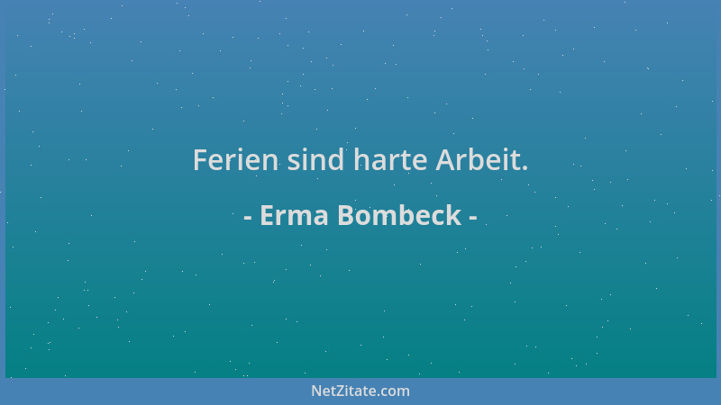 Erma Bombeck - Ferien sind harte Arbeit....