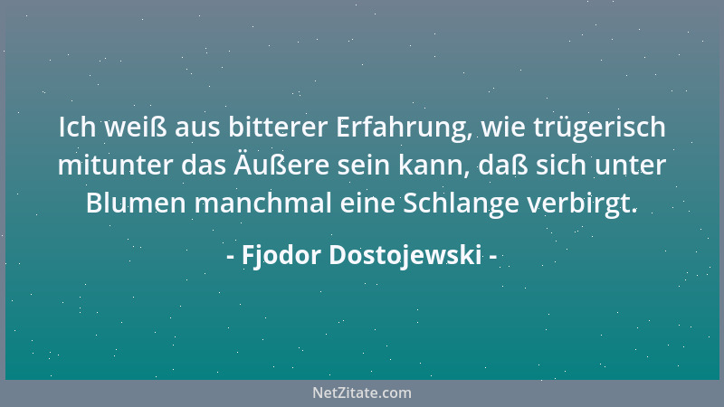 Fjodor Dostojewski - Und mag die Schmeichelei noch so plump sein, es wird doch unbedingt mindestens die Hälfte als Wahrheit...