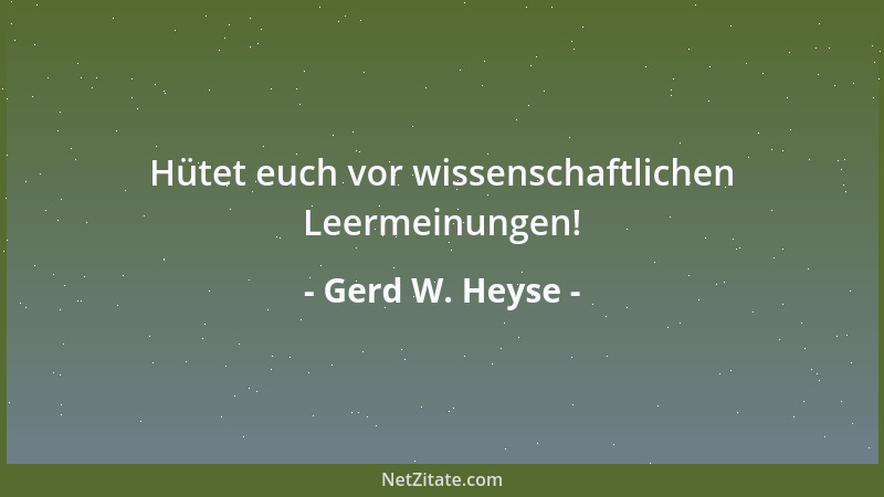 Gerd W. Heyse - Hütet euch vor wissenschaftlichen Leermeinungen!...