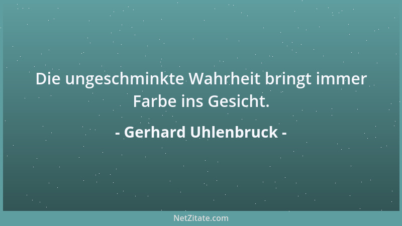 Gerhard Uhlenbruck - Die ungeschminkte Wahrheit bringt immer Farbe ins Gesicht....