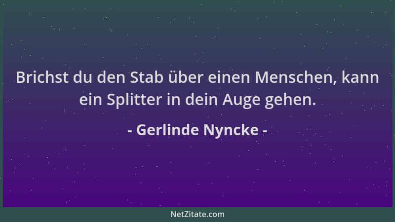 Gerlinde Nyncke - Brichst du den Stab über einen Menschen, kann ein Splitter in dein Auge gehen....