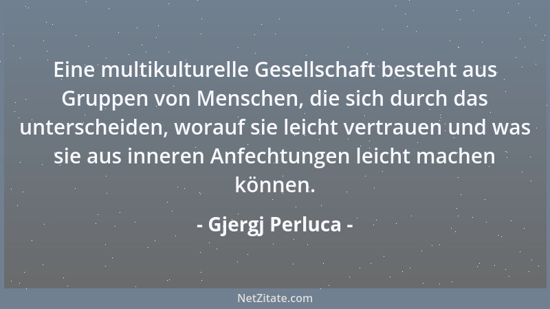 Gjergj Perluca - Eine multikulturelle Gesellschaft besteht aus Gruppen von Menschen, die sich durch das unterscheiden, wora...