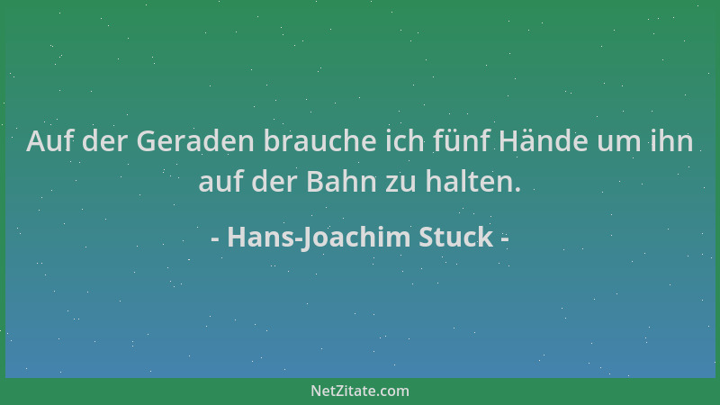 Hans-Joachim Stuck - Auf der Geraden brauche ich fünf Hände um ihn auf der Bahn zu halten....