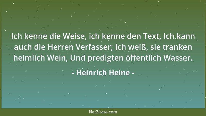 Heinrich Heine - Ich kenne die Weise, ich kenne den Text, Ich kann auch die Herren Verfasser; Ich weiß, sie tranken heimlic...