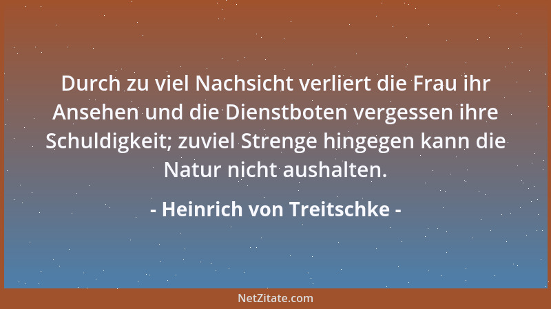 Heinrich von Treitschke - Durch zu viel Nachsicht verliert die Frau ihr Ansehen und die Dienstboten vergessen ihre Schuldig...