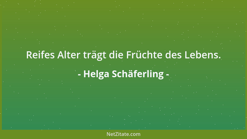 Helga Schäferling - Reifes Alter trägt die Früchte des Lebens....