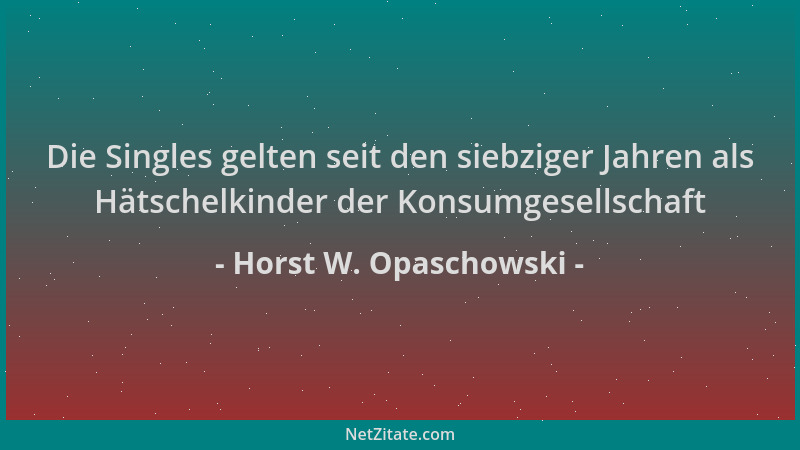 Horst W. Opaschowski - Die Singles gelten seit den siebziger Jahren als Hätschelkinder der Konsumgesellschaft...