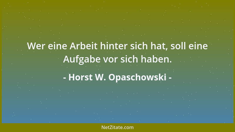 Horst W. Opaschowski - Wer eine Arbeit hinter sich hat, soll eine Aufgabe vor sich haben....