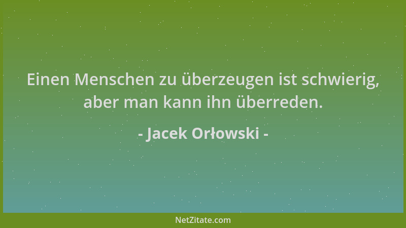 Jacek Orłowski - Einen Menschen zu überzeugen ist schwierig, aber man kann ihn überreden....