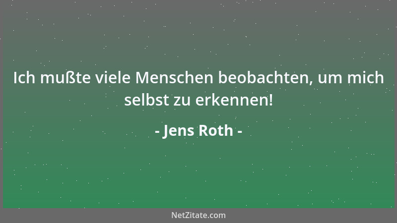Jens Roth - Ich mußte viele Menschen beobachten, um mich selbst zu erkennen!...