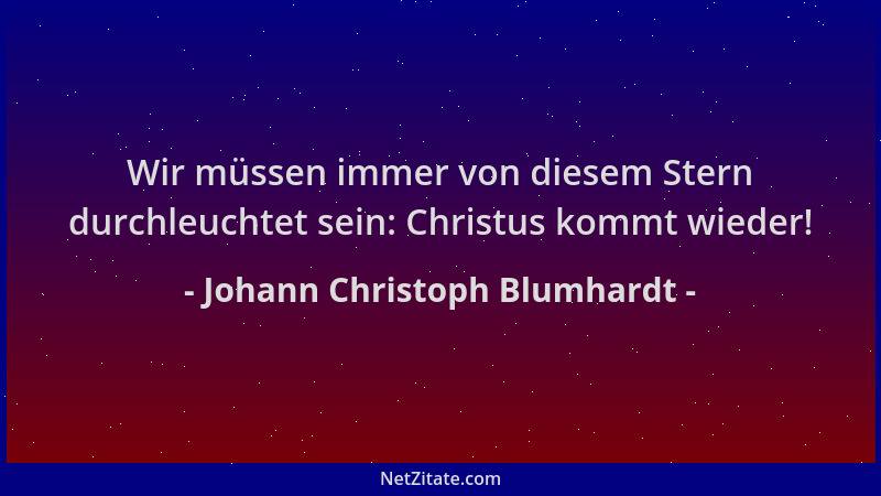 Johann Christoph Blumhardt - Wir müssen immer von diesem Stern durchleuchtet sein: Christus kommt wieder!...