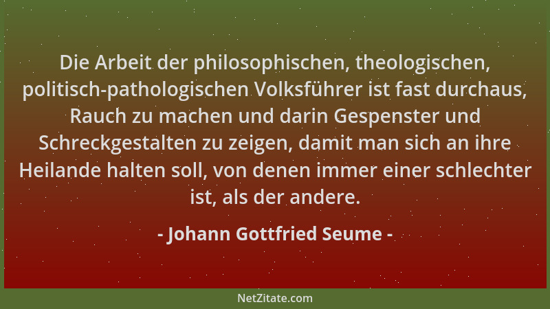 Johann Gottfried Seume - Die Arbeit der philosophischen, theologischen, politisch-pathologischen Volksführer ist fast durch...