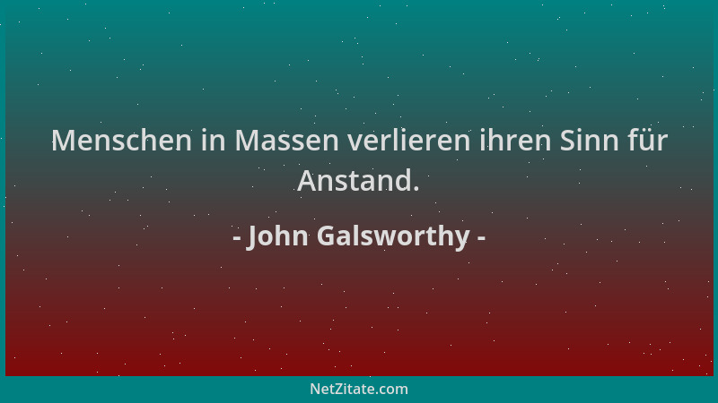 John Galsworthy - Menschen in Massen verlieren ihren Sinn für Anstand....