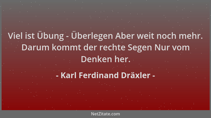 Karl Ferdinand Dräxler - Viel ist Übung - Überlegen Aber weit noch mehr. Darum kommt der rechte Segen Nur vom Denken her....