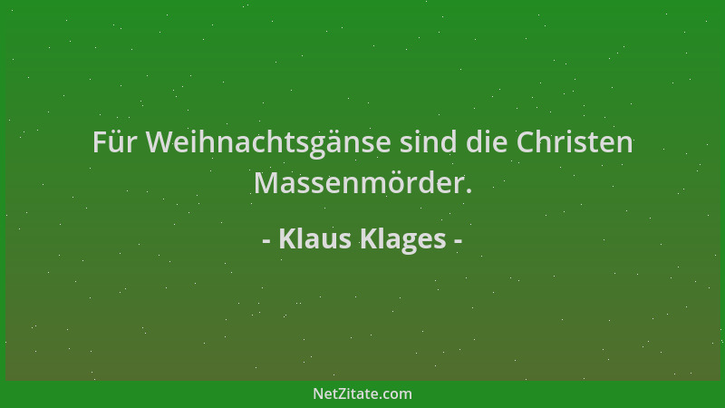 Klaus Klages - Für Weihnachtsgänse sind die Christen Massenmörder....