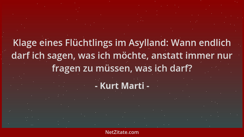 Kurt Marti - Klage eines Flüchtlings im Asylland: Wann endlich darf ich sagen, was ich möchte, anstatt immer nur fragen zu...
