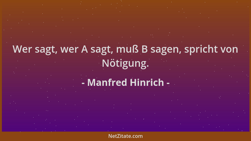 Manfred Hinrich - Wer sagt, wer A sagt, muß B sagen, spricht von Nötigung....