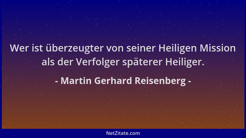Martin Gerhard Reisenberg - Wer ist überzeugter von seiner Heiligen Mission als der Verfolger späterer Heiliger....