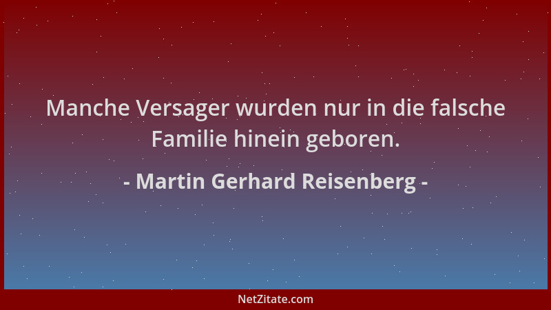 Martin Gerhard Reisenberg - Manche Versager wurden nur in die falsche Familie hinein geboren....