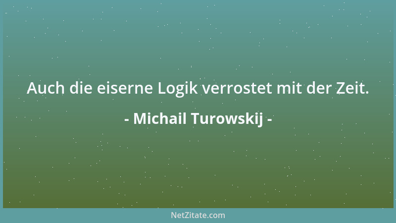 Michail Turowskij - Auch die eiserne Logik verrostet mit der Zeit....