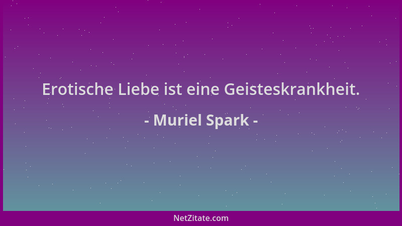 Muriel Spark - Erotische Liebe ist eine Geisteskrankheit....